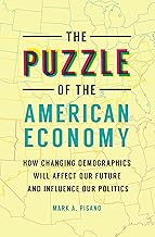 The Puzzle of the American Economy: How Changing Demographics Will Affect Our Future and Influence Our Politics