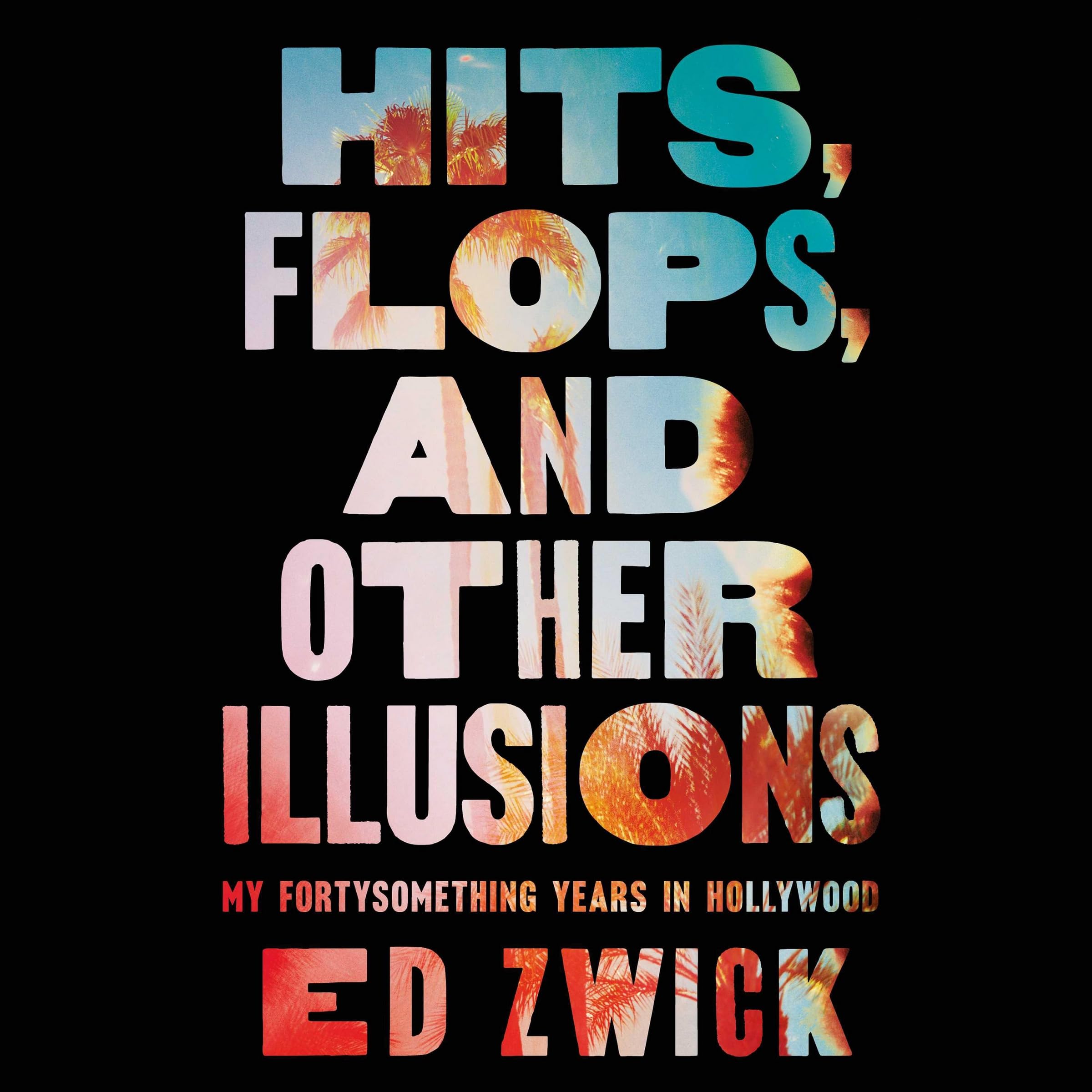 Hits, Flops, and Other Illusions: My Fortysomething Years in Hollywood