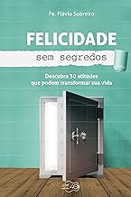 Felicidade sem segredos: Descubra 30 atitudes que podem transformar sua vida