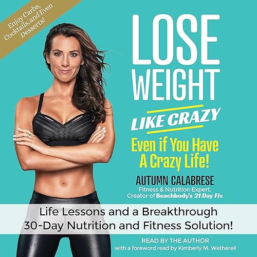 Lose Weight like Crazy Even if You Have a Crazy Life!: Life Lessons and a Breakthrough 30-Day Nutrition and Fitness Solution!