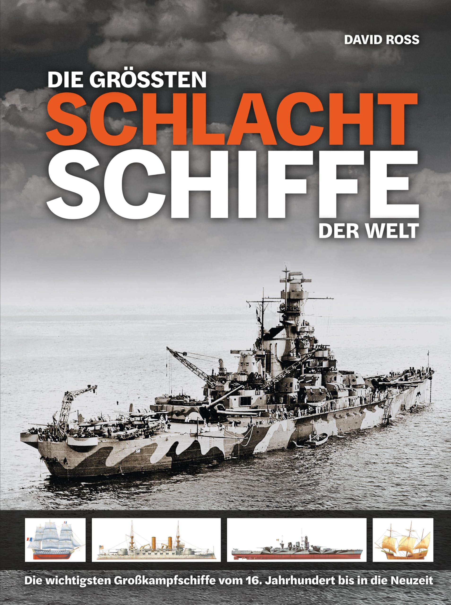 Die größten Schlachtschiffe der Welt: Die wichtigsten Großkampfschiffe vom 16. Jahrhundert bis in die Neuzeit