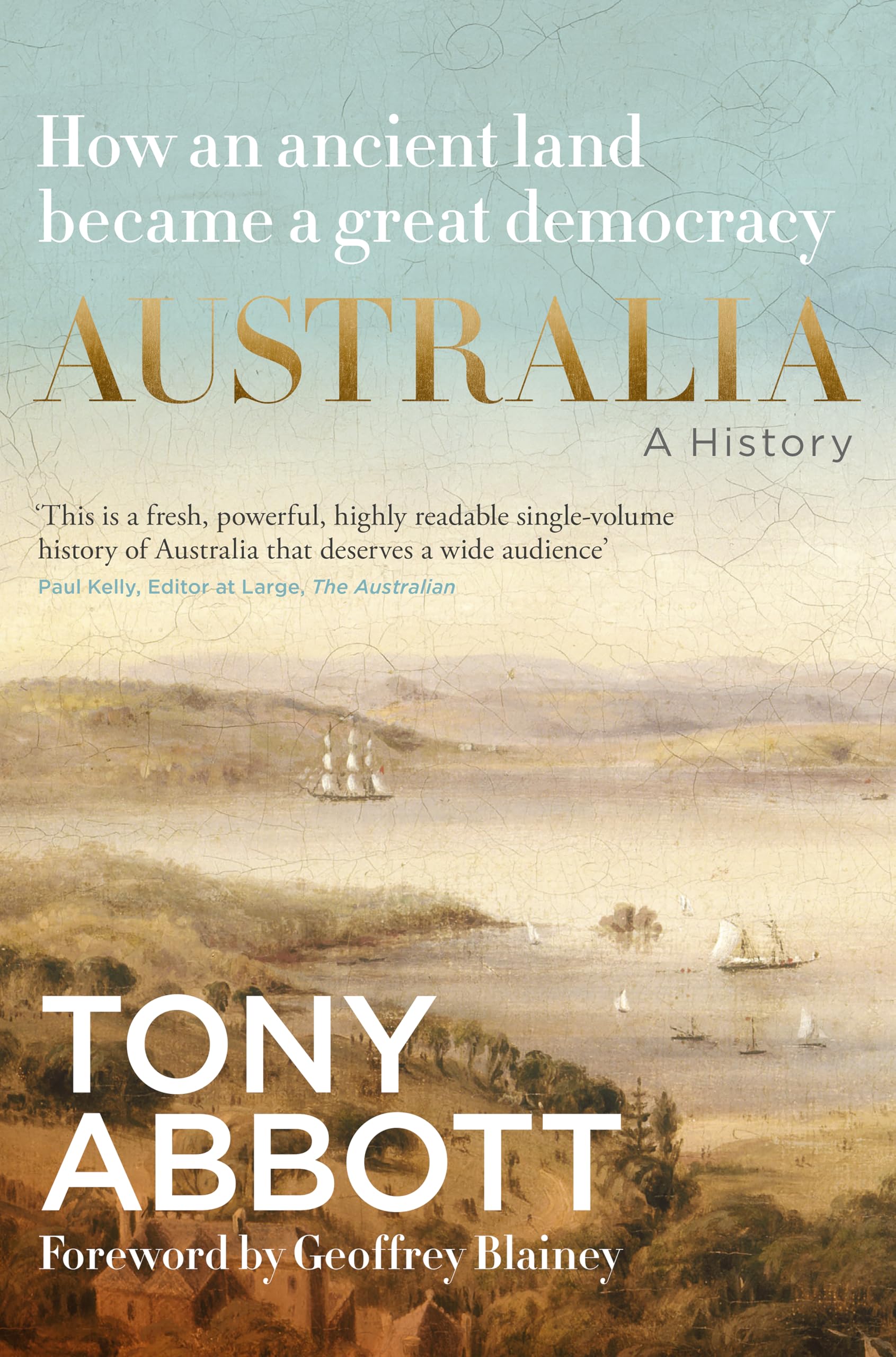 Australia: A History: by the former Prime Minister Tony Abbott with a foreword by Geoffrey Blainey: From convict colony to great democracy
