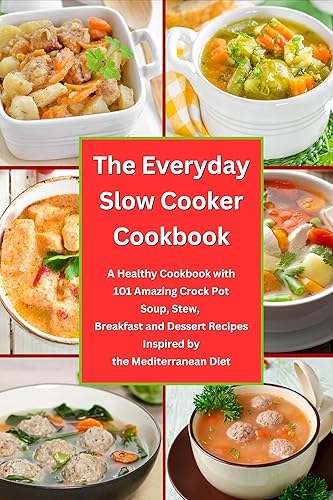 The Everyday Slow Cooker Cookbook A Healthy Cookbook with 101 Amazing Crock Pot Soup, Stew, Breakfast and Dessert Recipes Inspired by the