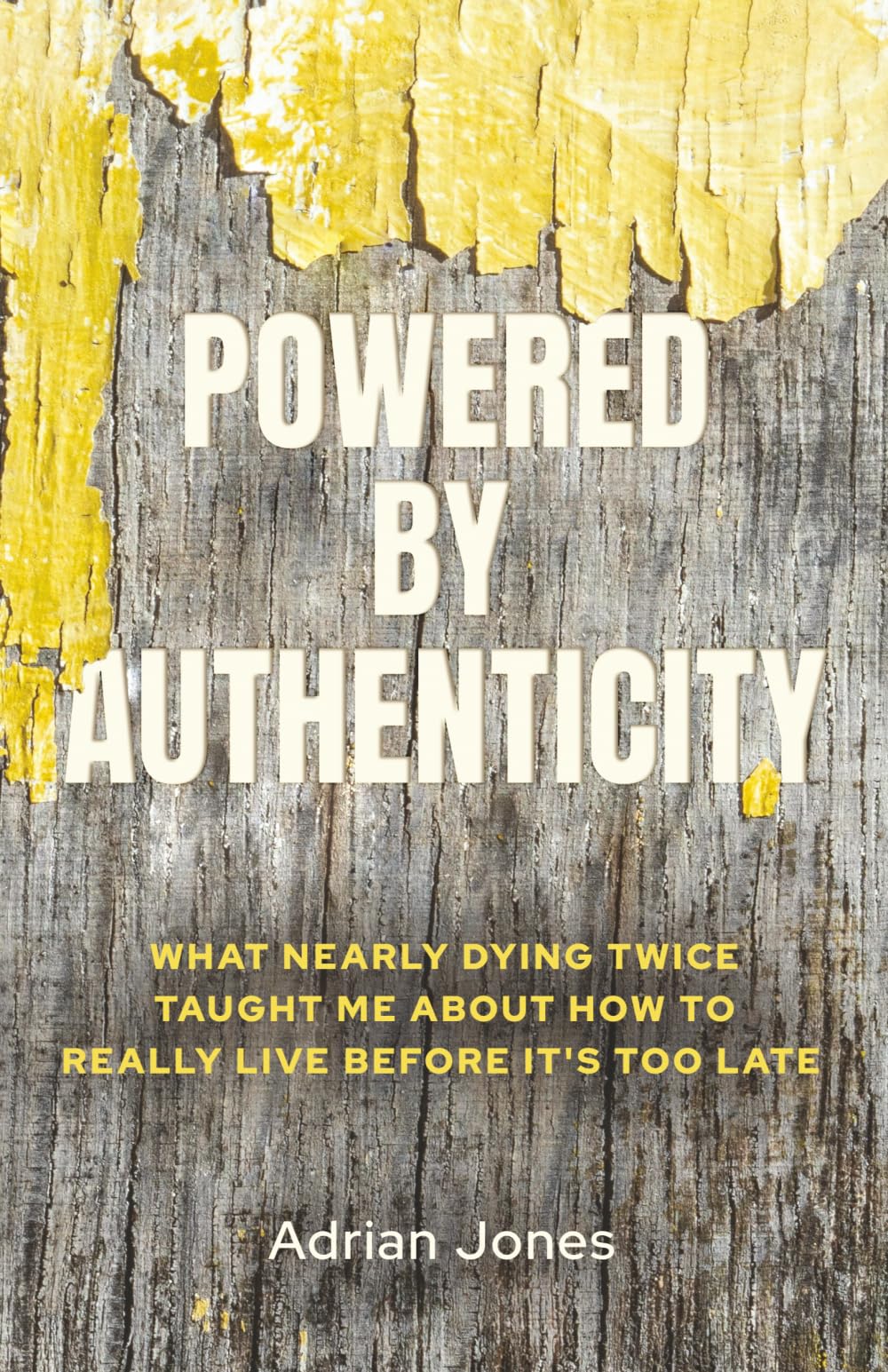 Powered by Authenticity: What Nearly Dying Twice Taught Me About Really Living Before It's Too Late