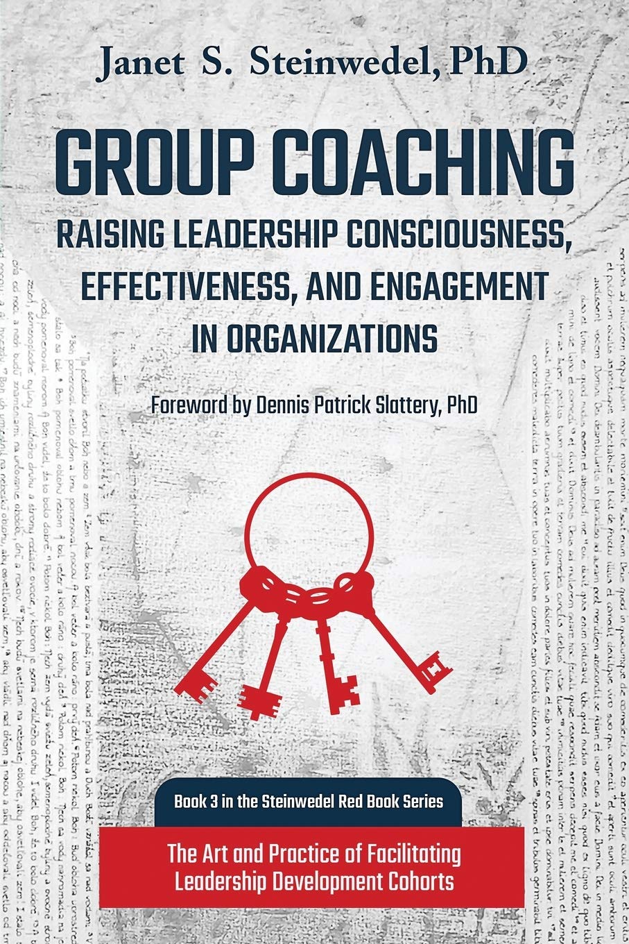 Group Coaching: Raising Leadership Consciousness, Effectiveness, and Engagement in Organizations: The Art and Practice of Facilitating Leadership Development Cohorts: 3 (Steinwedel Red Book)