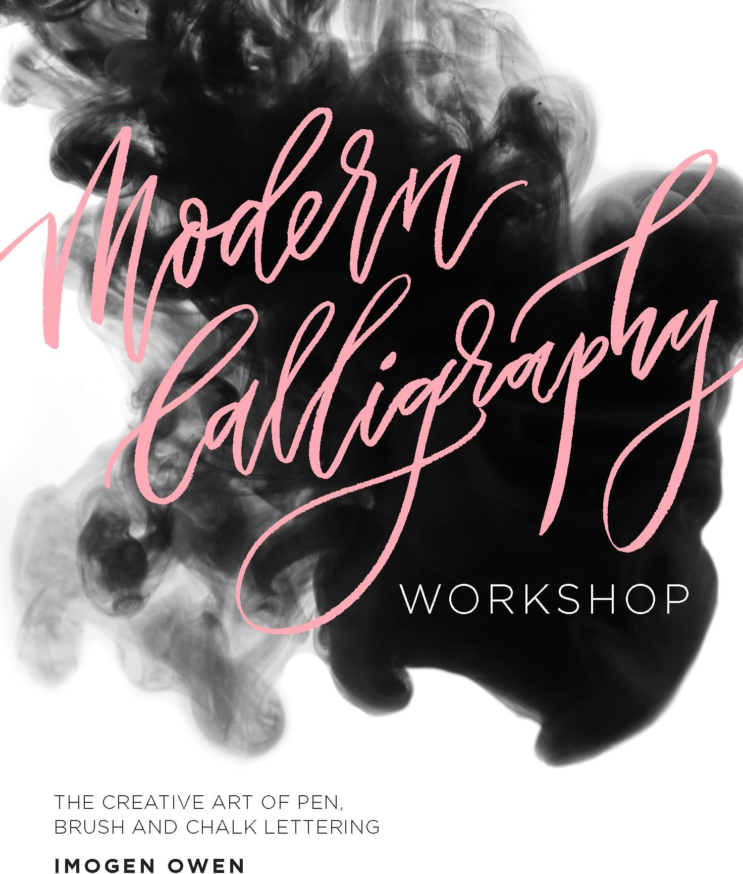 Modern Calligraphy Workshop: The Creative Art of Pen, Brush and Chalk Lettering