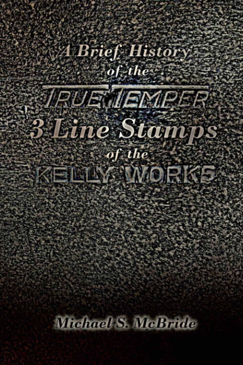A Brief History of the True Temper "3 Line Stamps" of the Kelly Works