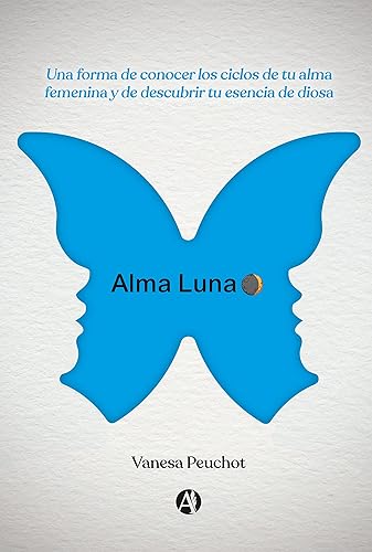 Alma Luna: Una forma de conocer los ciclos de tu alma femenina y de descubrir tu esencia de diosa (Spanish Edition)