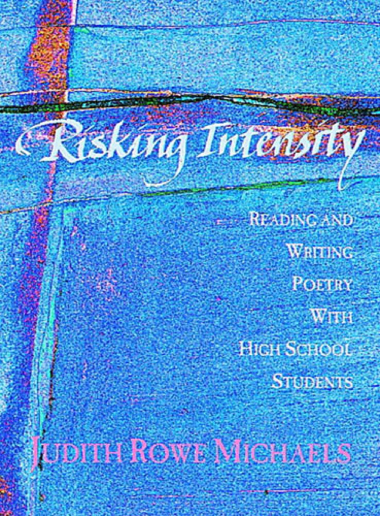 Risking Intensity: Reading and Writing Poetry with High School Students