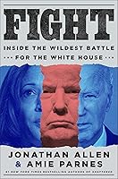 Fight: Inside the Wildest Battle for the White House