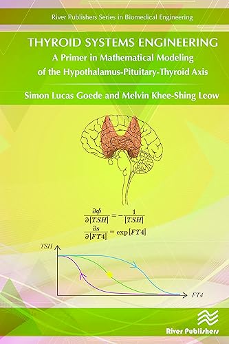Thyroid Systems Engineering: A Primer in Mathematical Modeling of the Hypothalamus-Pituitary-Thyroid Axis (River Publishers Series in Biomedical Engineering)