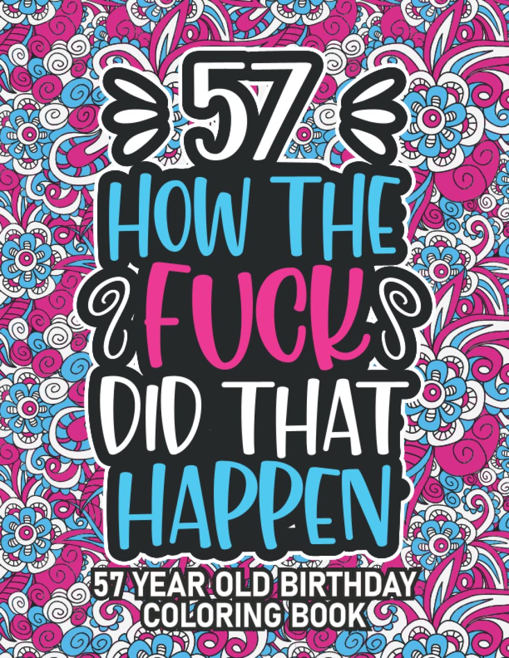 57th Birthday Gifts For Women: 57 Year Old Coloring Book: 57th Birthday Swear Word Coloring Book About Aging & Birthdays 57th Birthday Gifts For Men, ... & Grandpa for Stress Relief & Relaxation.