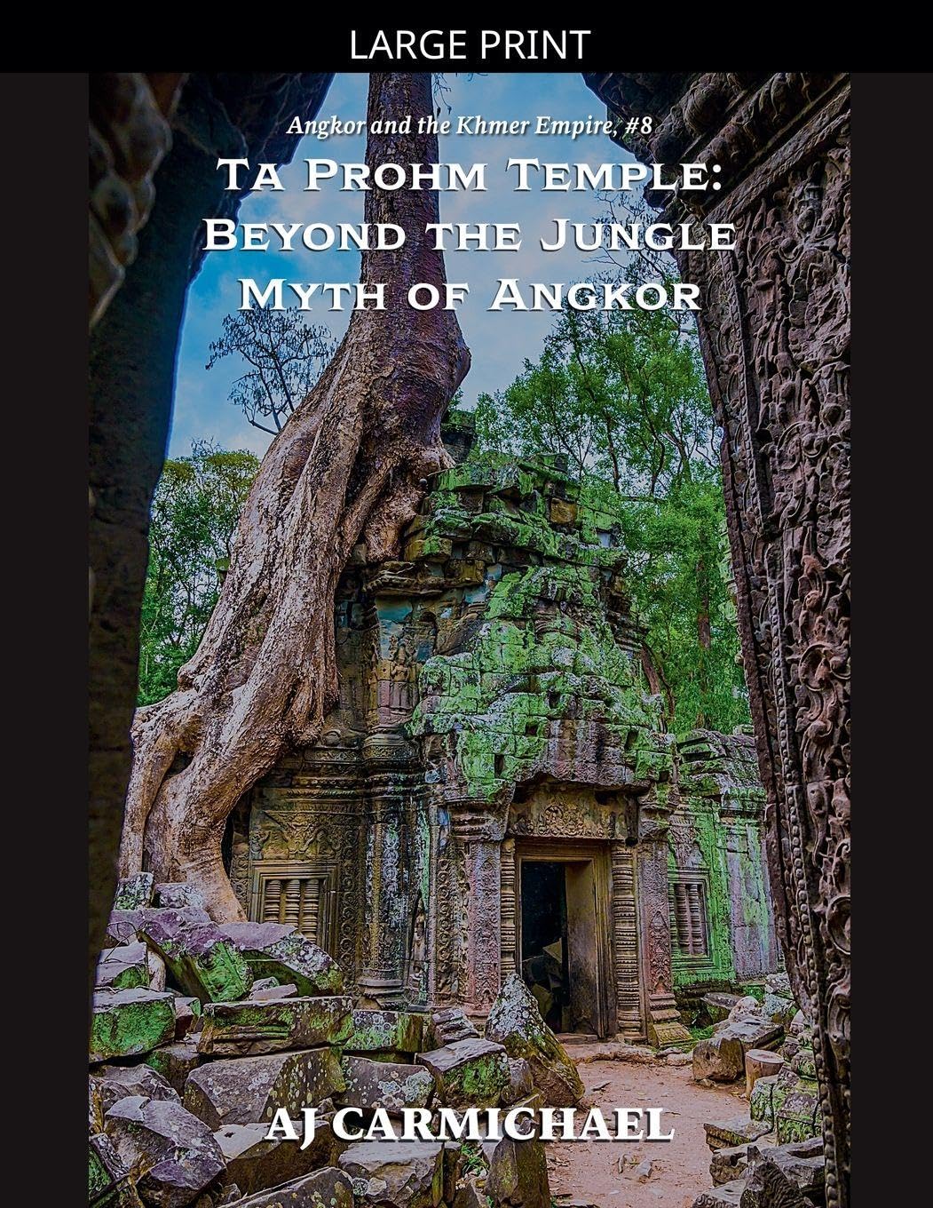 Ta Prohm Temple: Beyond the Jungle Myth of Angkor: 8 (Angkor and the Khmer Empire)