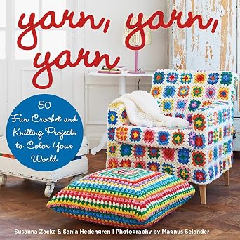 Yarn, Yarn, Yarn 50 Fun Crochet and Knitting Projects to Color Your World
