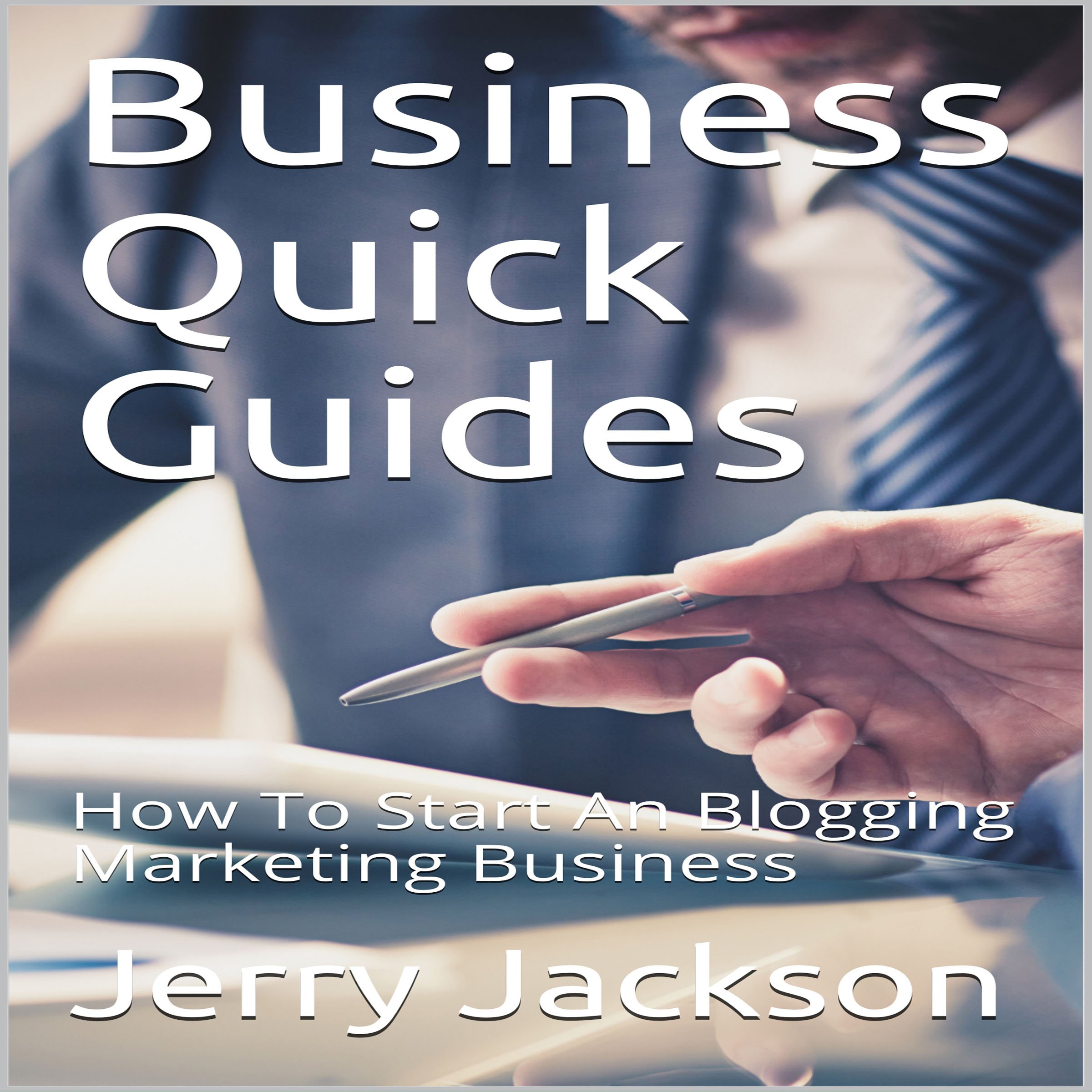 Business Quick Guides: How to Start an Blogging Marketing Business