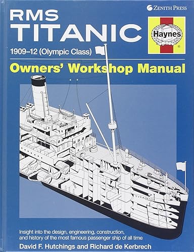 Haynes RMS Titanic Owners' Workshop Manual: 1909-12 (Olympic Class): An Insight Into the Design, Construction and Operation of the Most Famous Passenger Ship of All Time