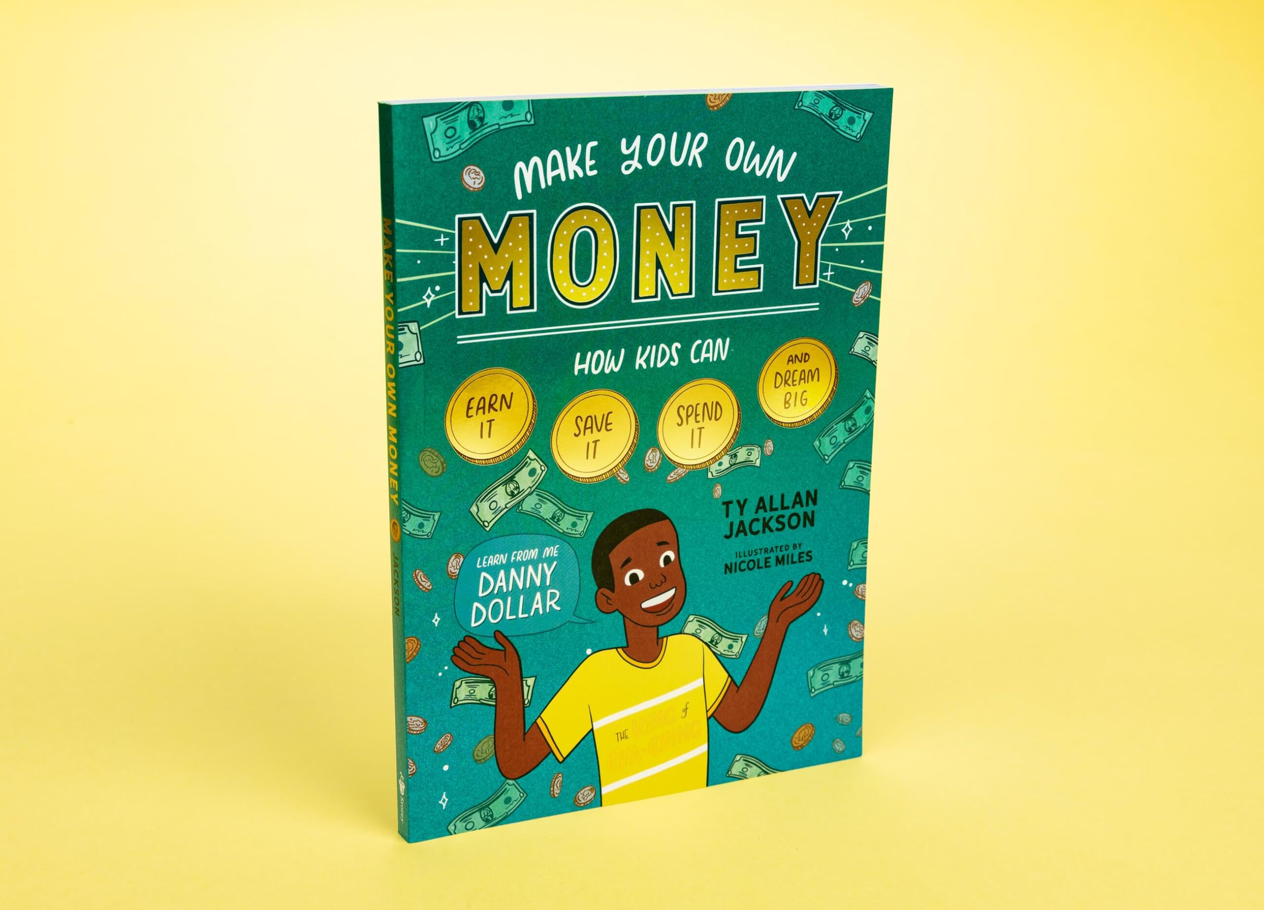Make Your Own Money : How Kids Can Earn It, Save It, Spend It, and Dream Big, with Danny Dollar, the King of Cha-Ching