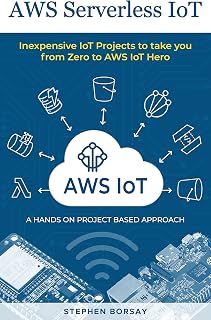 AWS Serverless IoT: Inexpensive IoT Projects to take you from Zero to AWS IoT Hero