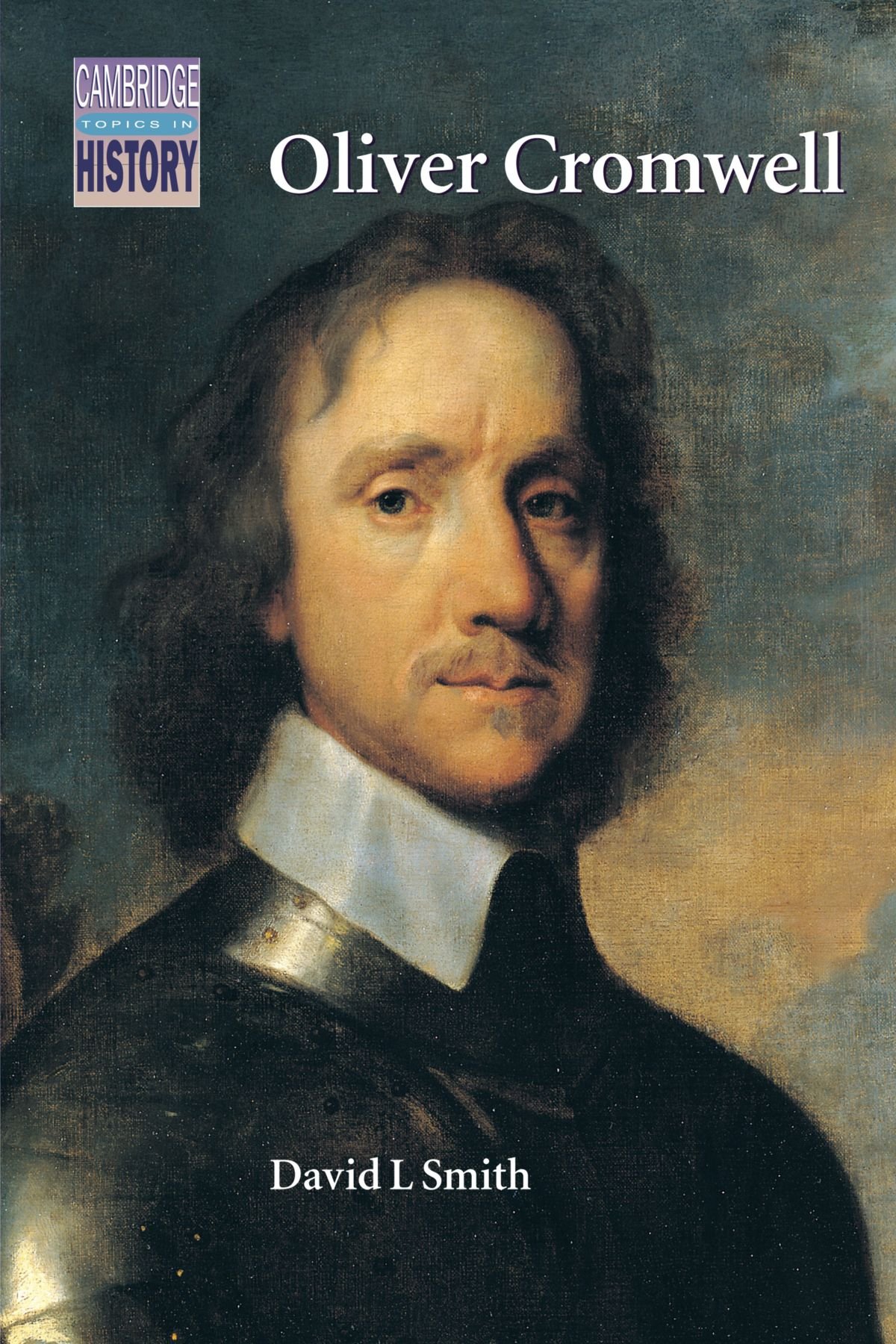 Oliver Cromwell: Politics and Religion in the English Revolution 1640–1658 (Cambridge Topics in History)
