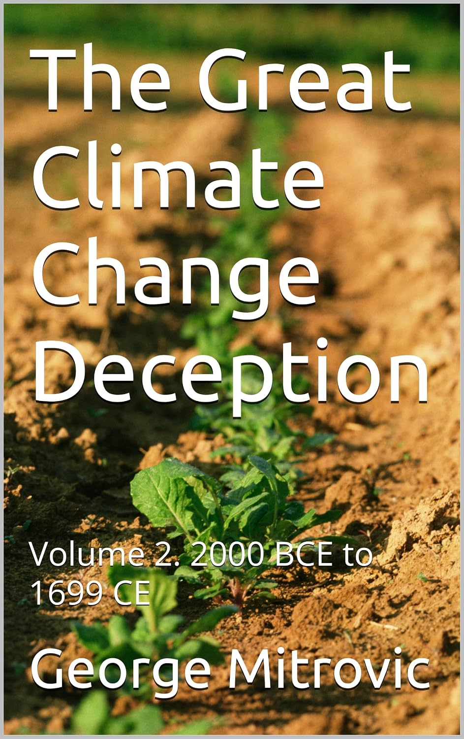 The Great Climate Change Deception: Volume 2. 2000 BCE to 1699 CE