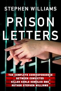 Prison Letters: The Complete Correspondence Between Convicted Killer Karla Homolka and Author Stephen Williams