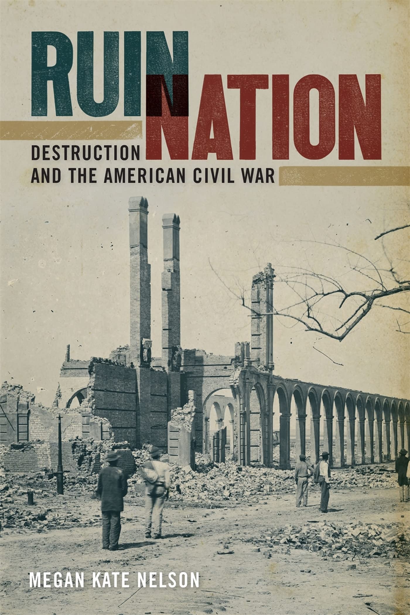 Ruin Nation: Destruction and the American Civil War (UnCivil Wars)