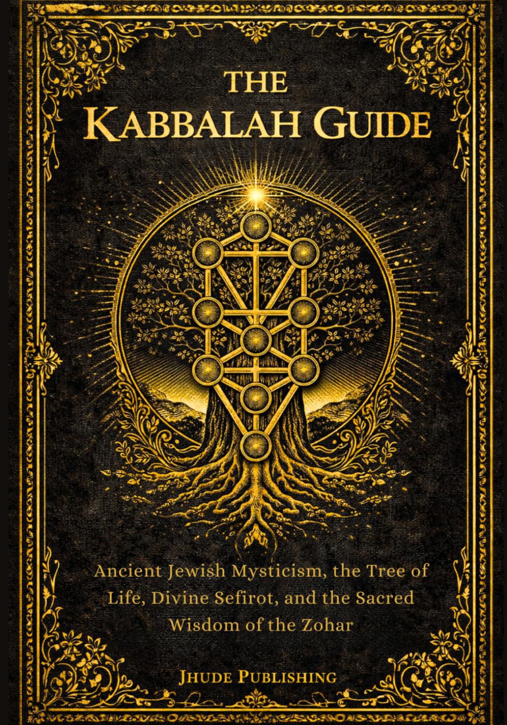 The Kabbalah Guide: Ancient Jewish Mysticism, the Tree of Life, Divine Sefirot, and the Sacred Wisdom of the Zohar