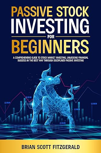 Passive Stock Investing for Beginners A Comprehensive Guide to Stock Market Investing, Unlocking Financial Success in The Best Way Through