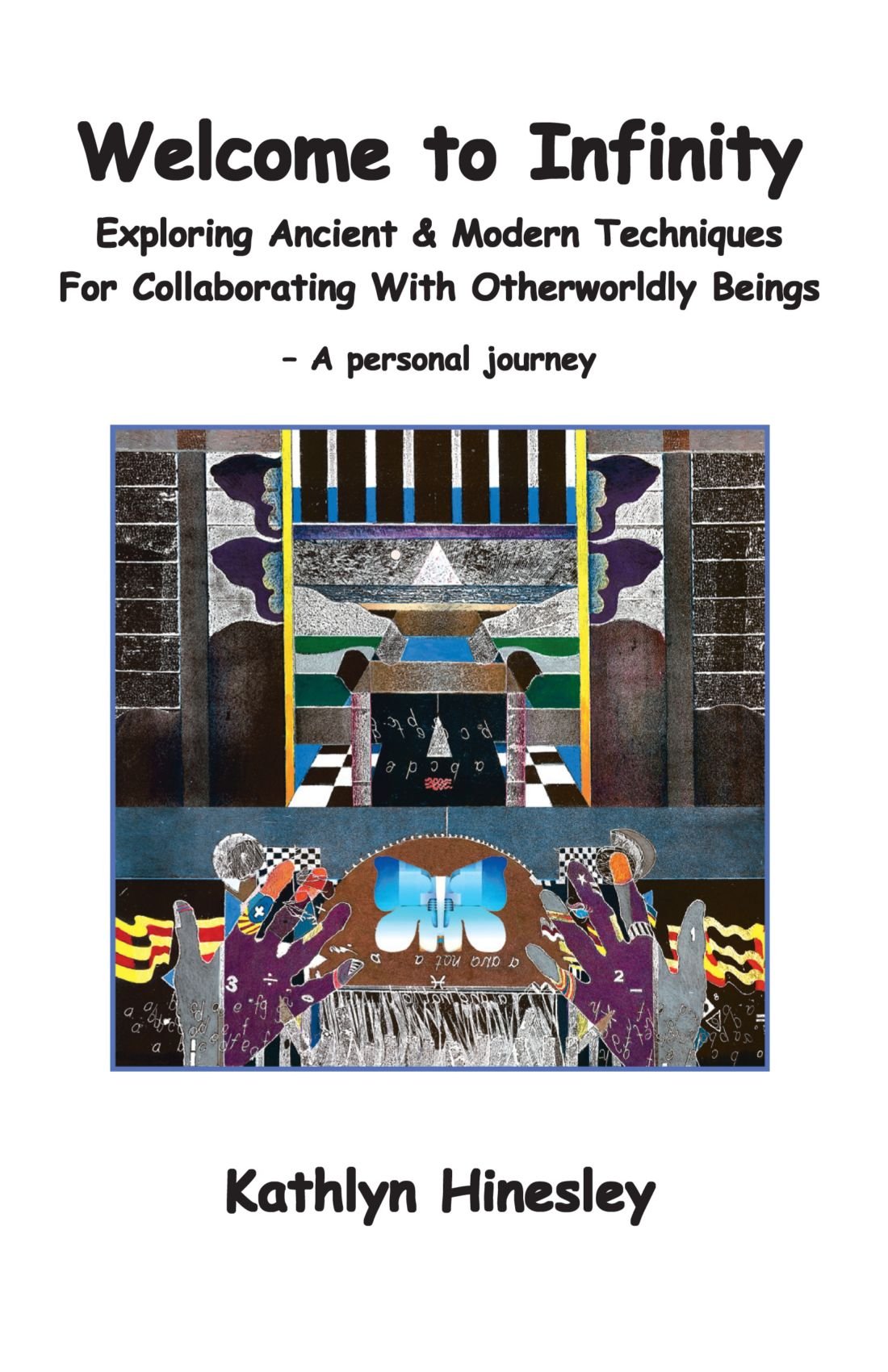 Welcome to Infinity: Exploring Ancient & Modern Techniques For Collaborating with Otherworldly Beings - A Personal Journey