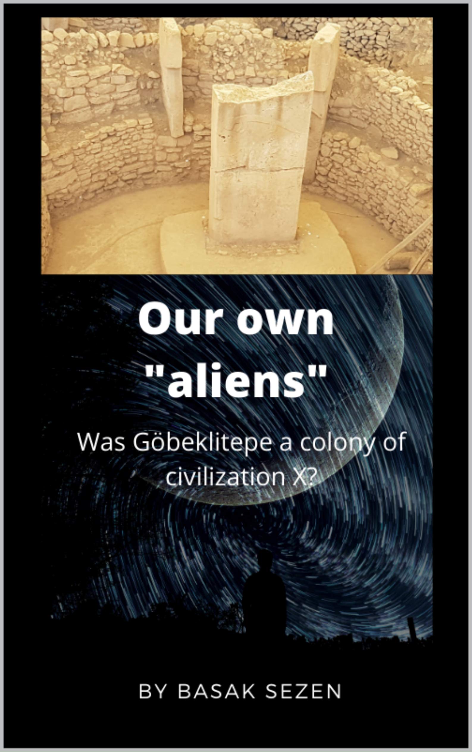 Our own “aliens”: Was Göbeklitepe a colony of civilization X?