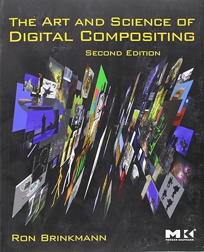 The Art and Science of Digital Compositing: Techniques for Visual Effects, Animation and Motion Graphics (The Morgan Kaufmann Series in Computer Graphics)
