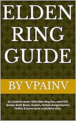 Elden Ring Guide (+ DLC): Ein Guide für einen 100% Elden Ring Run, samt NPC Quests, Build, Bosse, Gnaden, Herbeirufungsreserven, Waffen & Items sowie zusätzliche Infos. (German Edition)