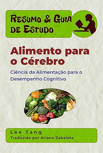 Resumo &amp; Guia De Estudo – Alimento Para O Cérebro: Ciência Da Alimentação Para O Desempenho Cognitivo