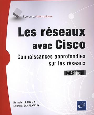 Les réseaux avec Cisco - Connaissances approfondies sur les réseaux (3e édition) by Laurent SCHALKWIJK Romain LEGRAND