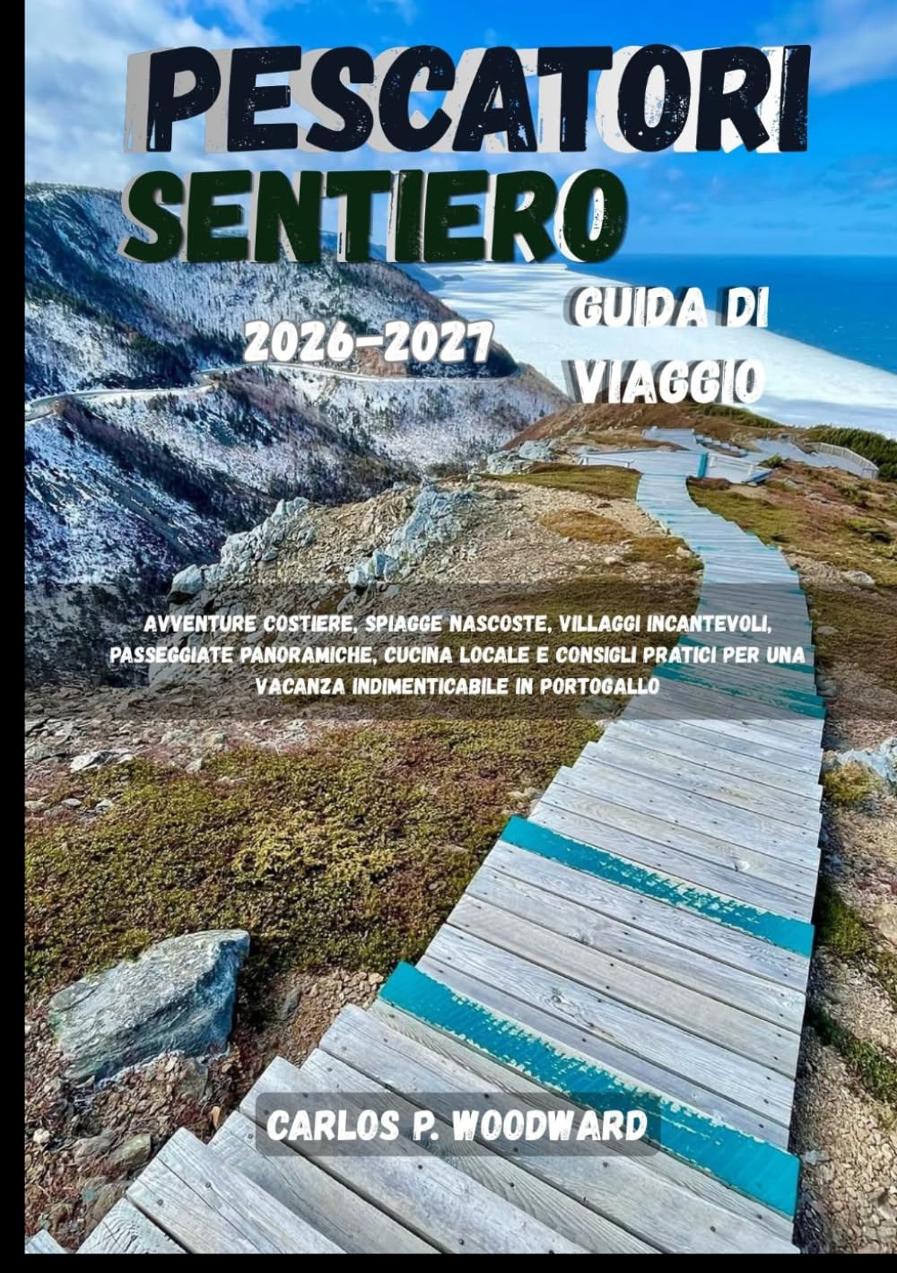 PESCATORI SENTIERO GUIDA DI VIAGGIO 2026-2027: Avventure costiere, spiagge nascoste, villaggi incantevoli, passeggiate panoramiche, cucina locale e ... per una vacanza indimenticabile in Portogallo