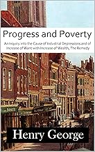 Progress and Poverty: An Inquiry into the Cause of Industrial Depressions and of Increase of Want with Increase of Wealth; The Remedy