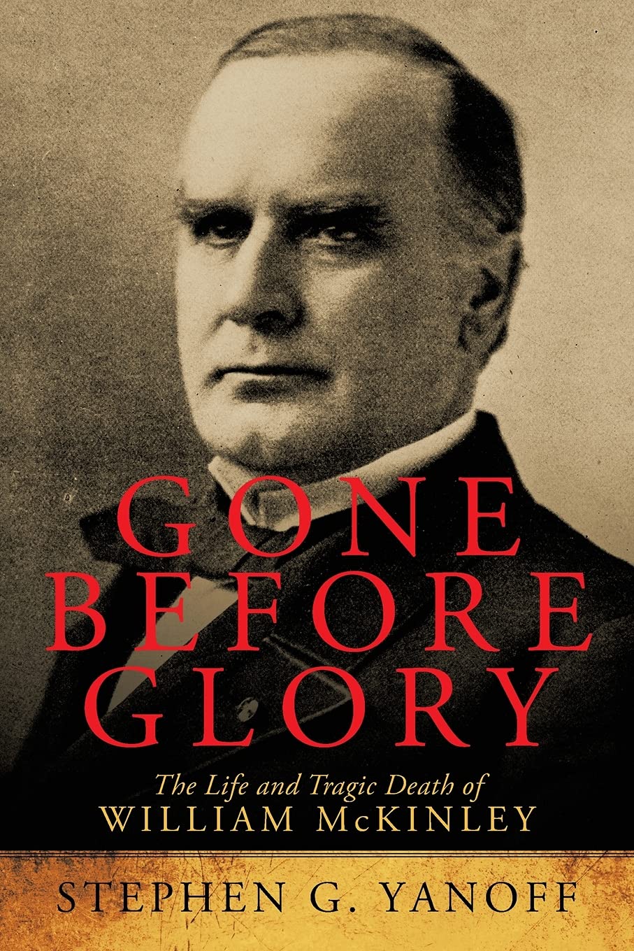 Gone Before Glory: The Life and Tragic Death of william McKinley