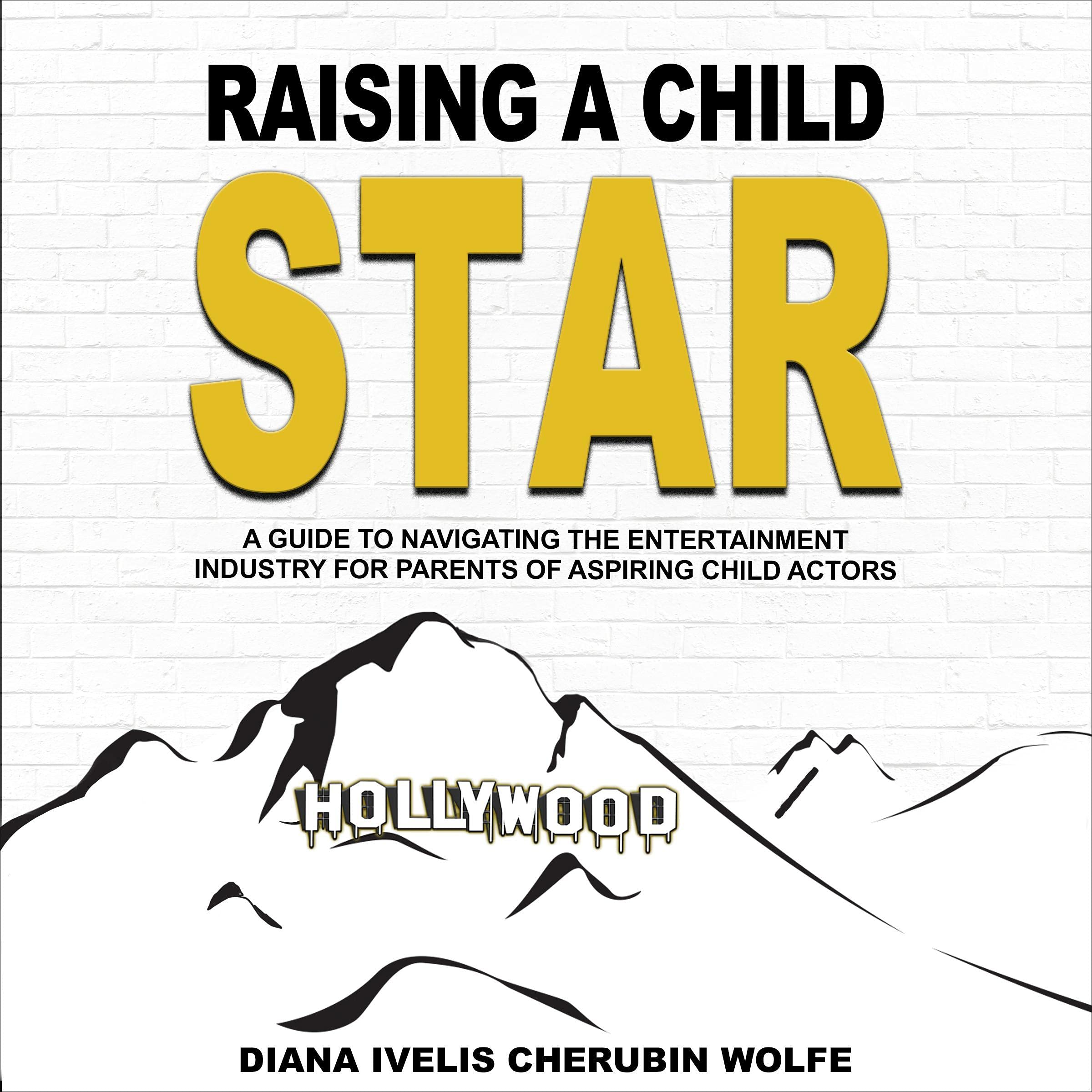 Cover art for Raising a Child Star: A Guide to Navigating the Entertainment Industry for Parents of Aspiring Child Actors
