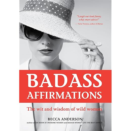 Badass Affirmations: The Wit and Wisdom of Wild Women (Inspirational Quotes for Women, Book Gift for Women, Powerful Affirmations)