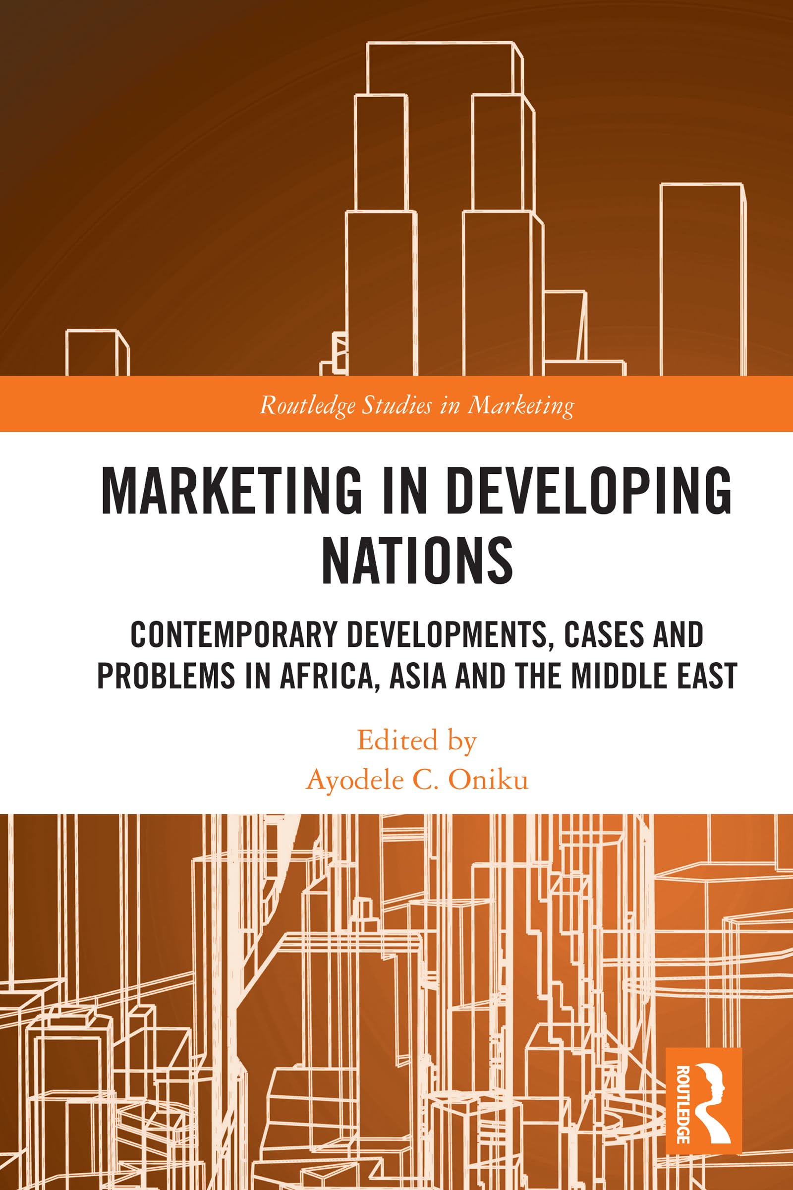 Marketing in Developing Nations: Contemporary Developments, Cases and Problems in Africa, Asia and the Middle East (Routledge Studies in Marketing)