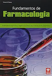 Fundamentos de Farmacologia. Entendendo de Forma Objetiva os Efeitos dos Fármacos no Organismo