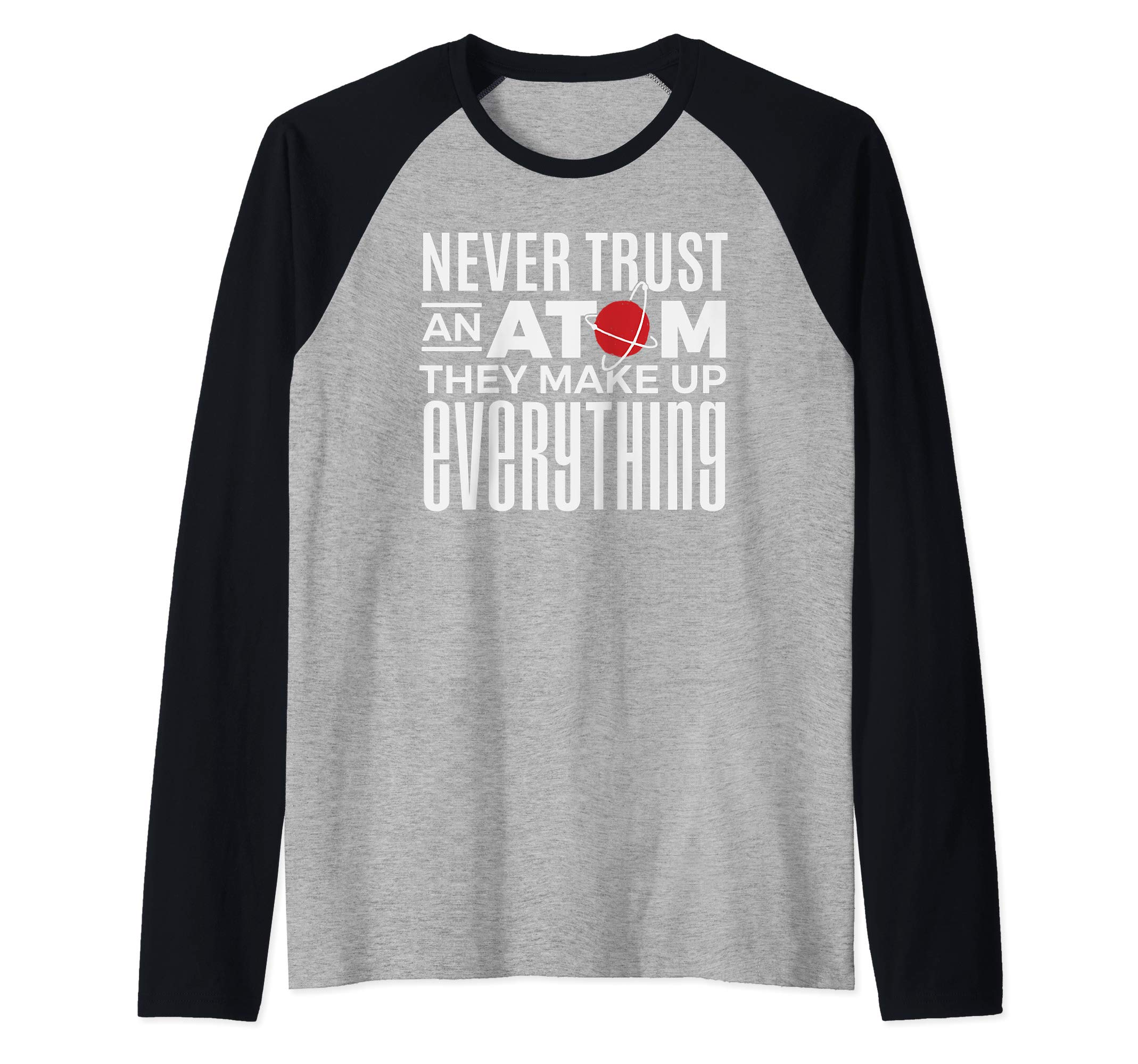 Never Trust an Atom They Make Up Everything Funny Science Raglan Baseball Tee