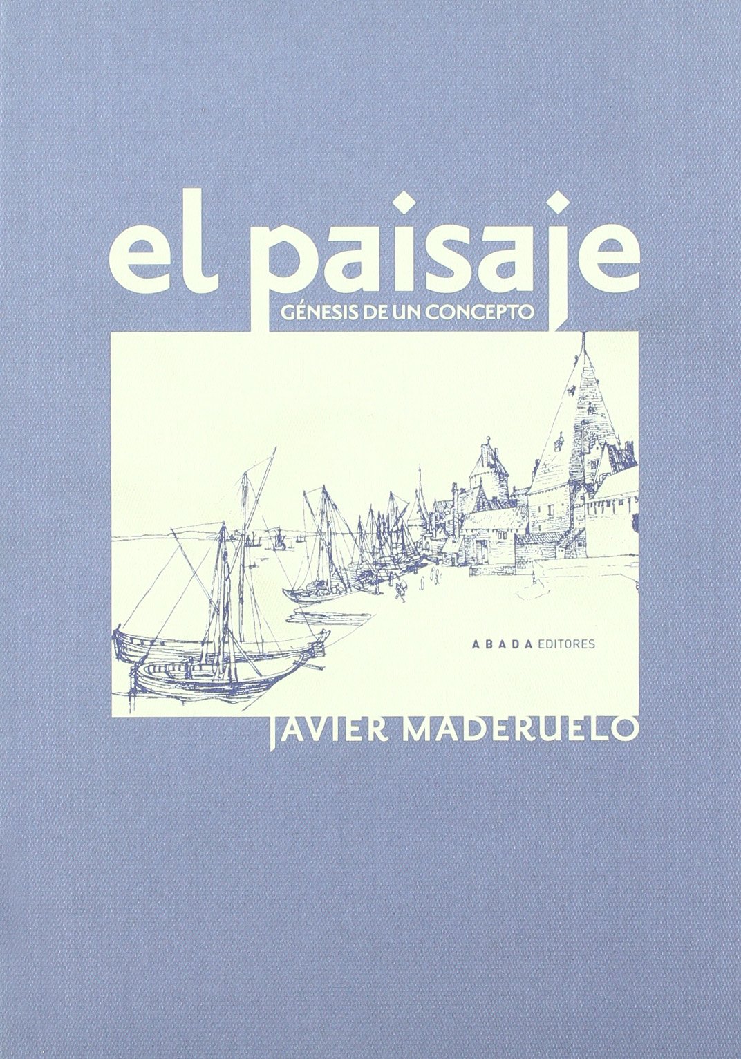 El paisaje: Génesis de un concepto (Lecturas de paisaje)