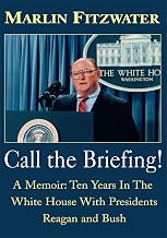 Call the Briefing: A Memoir: Ten Years in the White House with Presidents Reagan and Bush