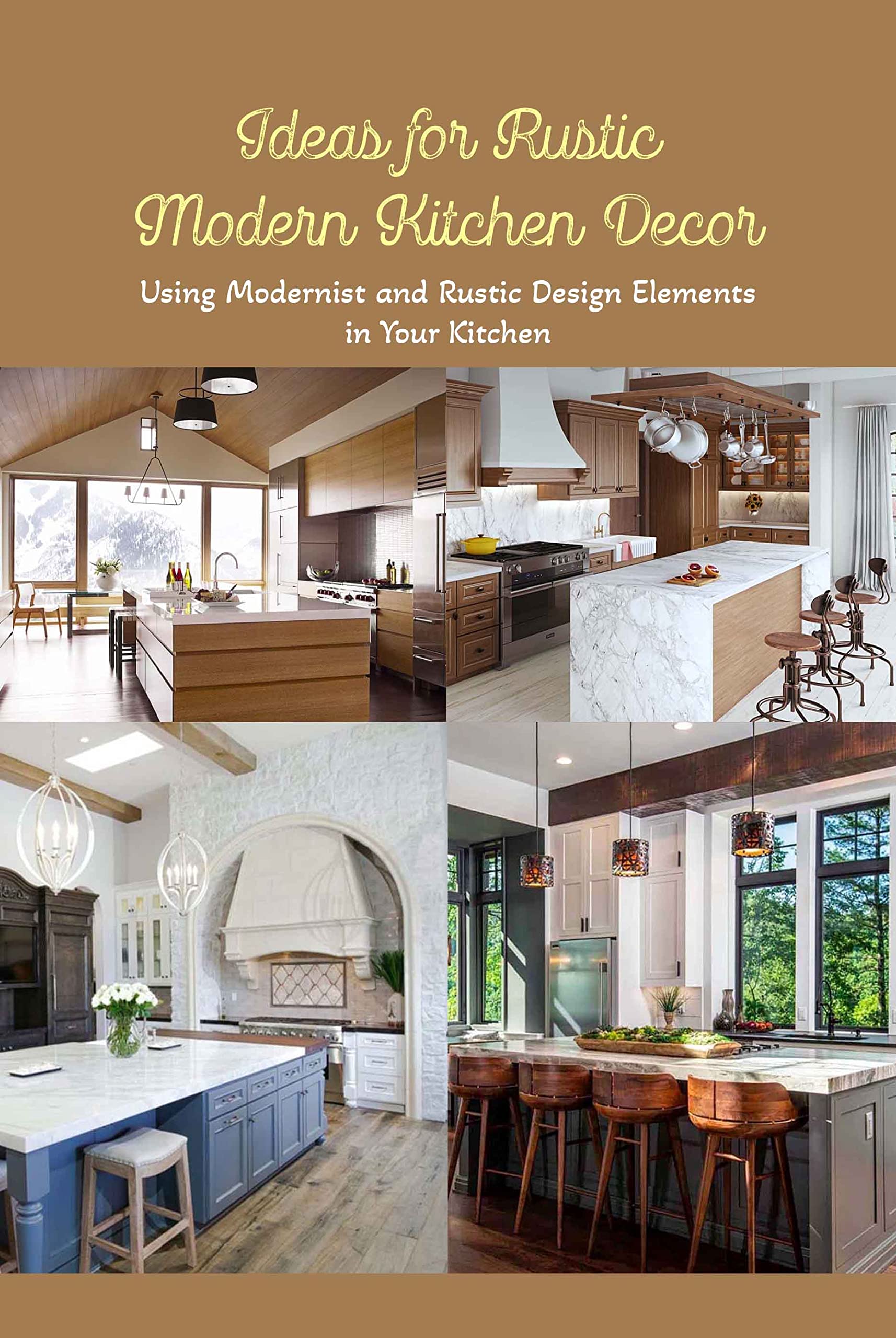 Ideas for Rustic Modern Kitchen Décor: Using Modernist and Rustic Design Elements in Your Kitchen: Creating a Kitchen with a Blend of Rustic and Modernist Design.