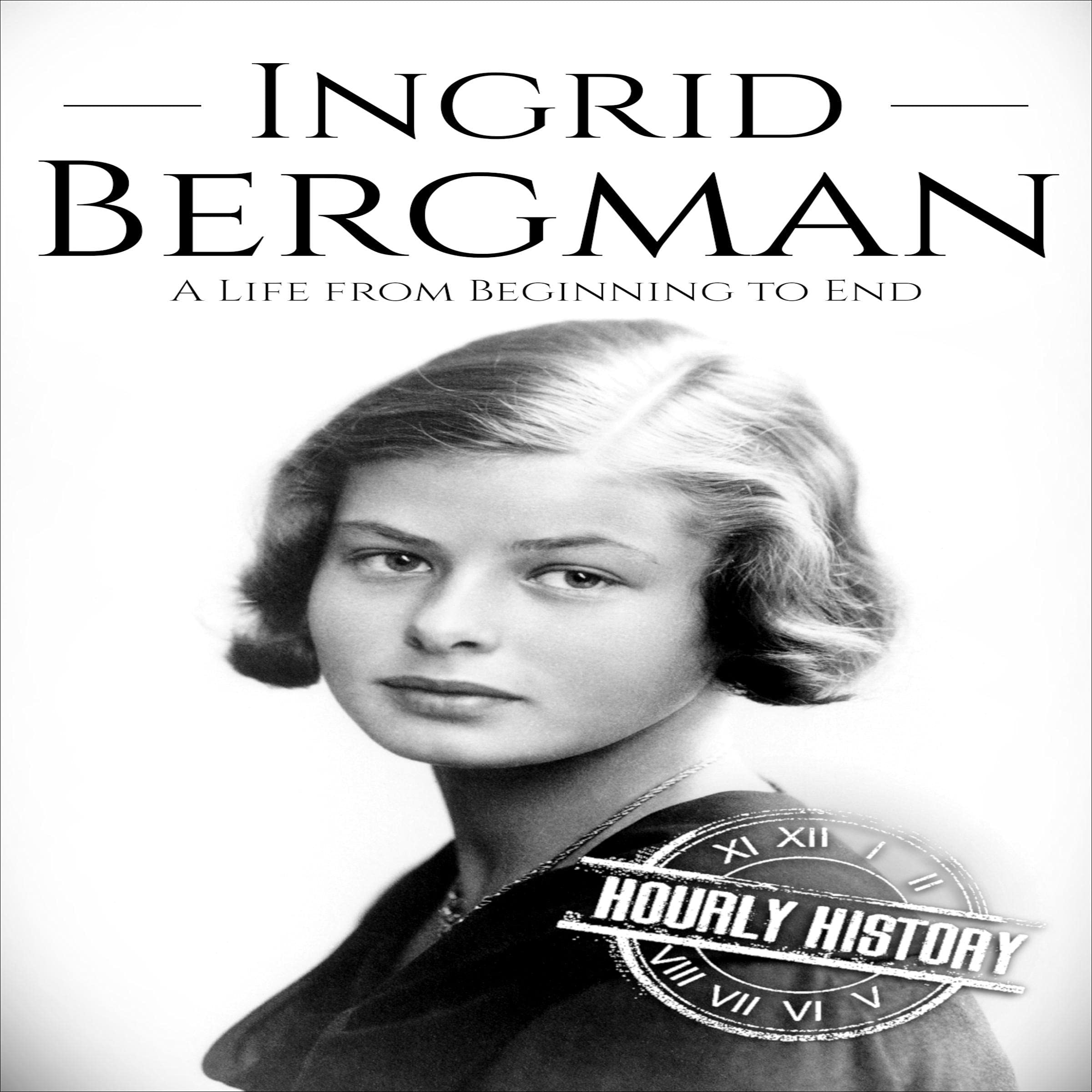 Ingrid Bergman: A Life from Beginning to End