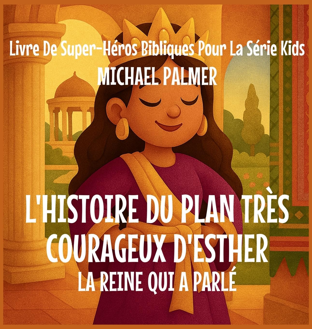 L'Histoire Du Plan Très Courageux D'Esther: La Reine Qui A Parlé: 7 (Livre de Super-Héros Bibliques Pour la Série Kids)