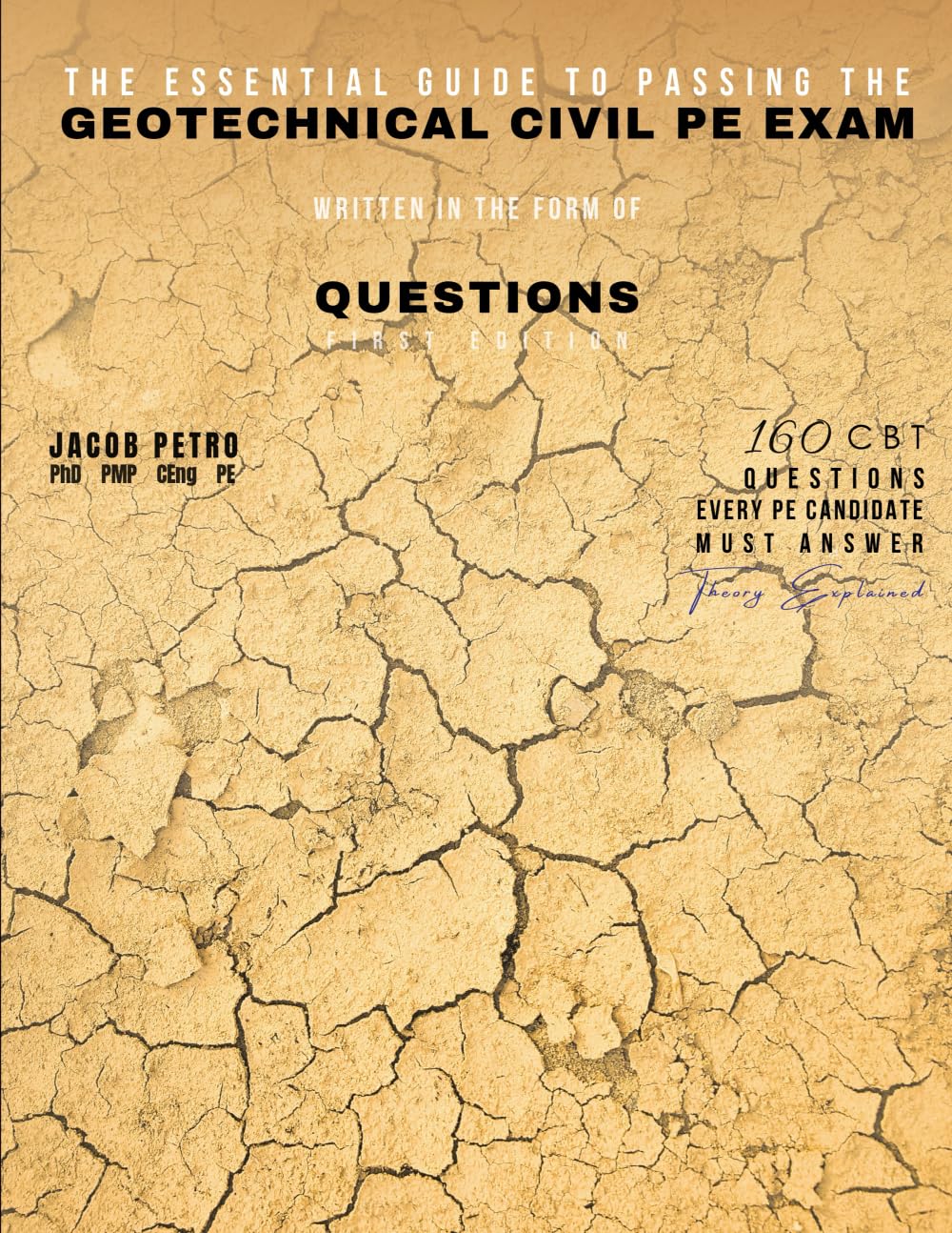 The Essential Guide to Passing the Geotechnical Civil PE Exam Written in the form of Questions: 160 CBT Questions Every PE Candidate Must Answer