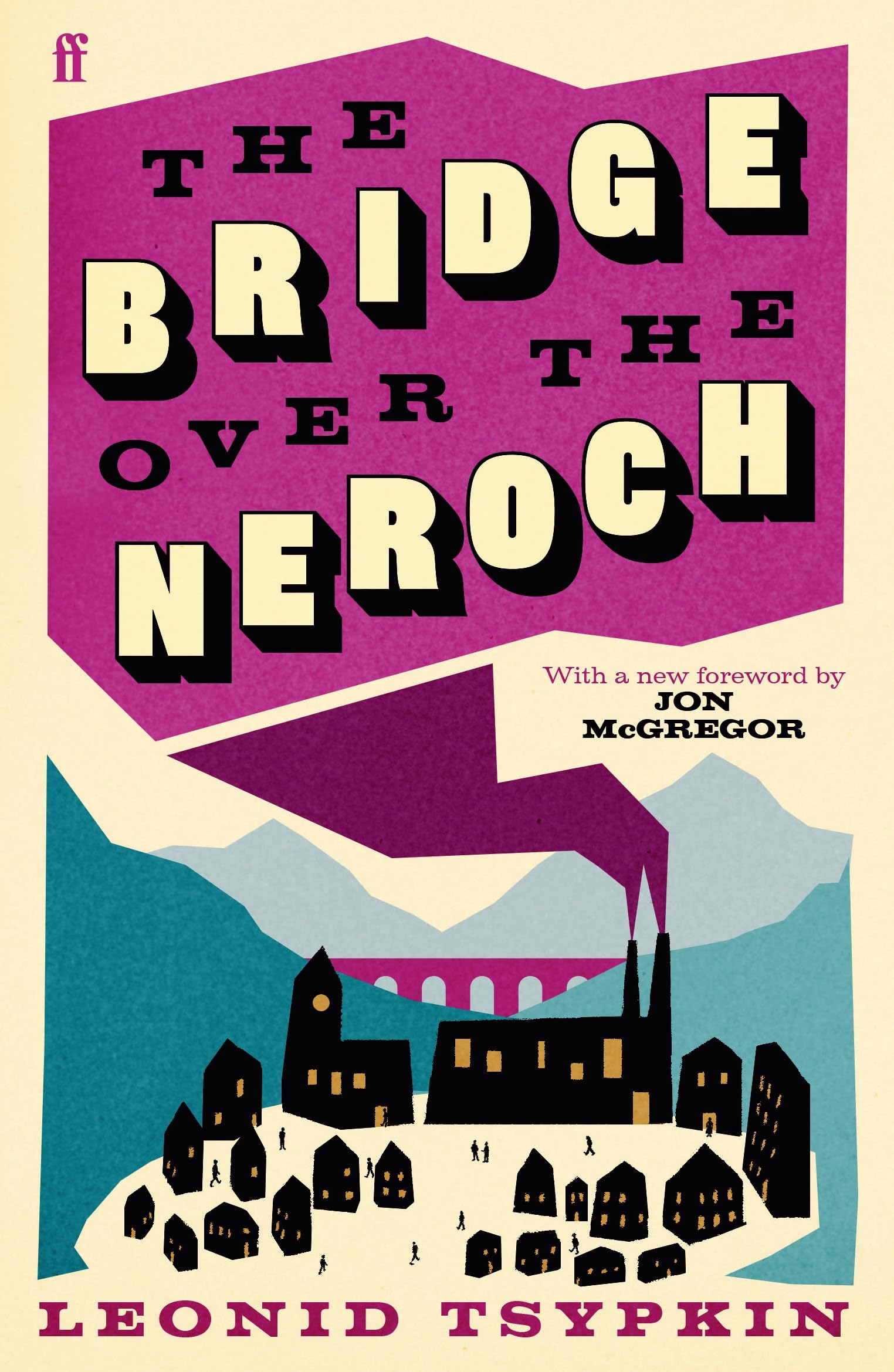 The Bridge Over The Neroch And Other Works: Introduced by Jon McGregor (Faber Editions)