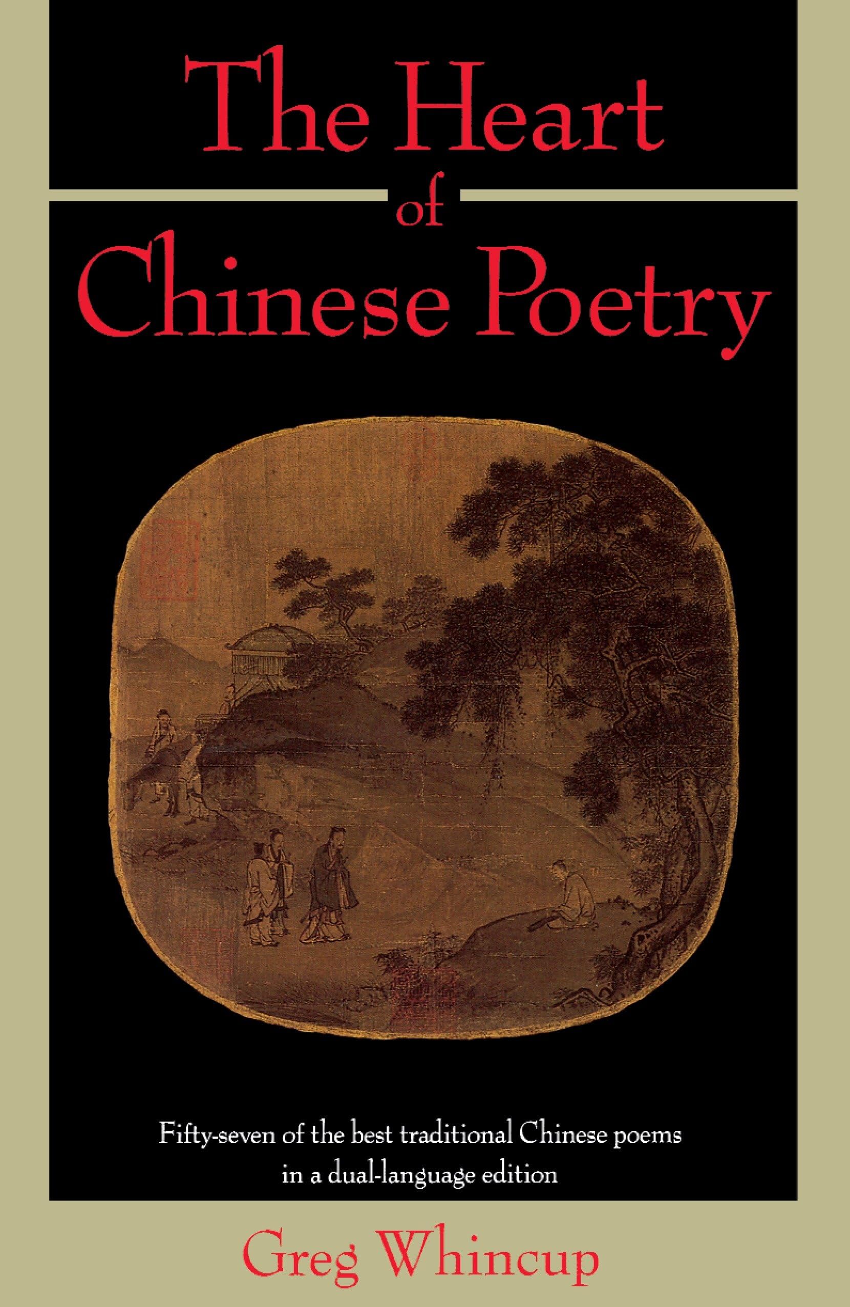The Heart of Chinese Poetry: Fifty-Seven of the Best Traditional Chinese Poems in a Dual-Language Edition